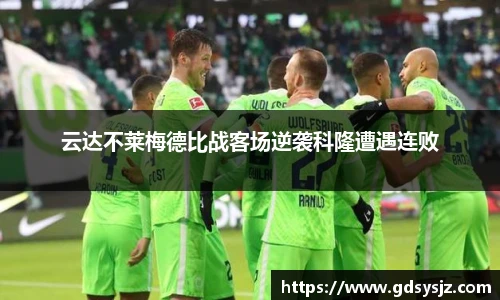 云达不莱梅德比战客场逆袭科隆遭遇连败