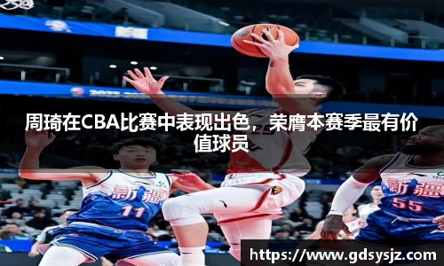 周琦在CBA比赛中表现出色，荣膺本赛季最有价值球员