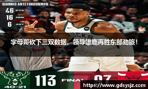 字母哥砍下三双数据，领导雄鹿再胜东部劲旅！