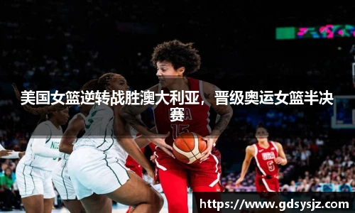 美国女篮逆转战胜澳大利亚，晋级奥运女篮半决赛