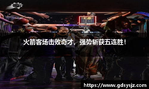 火箭客场击败奇才，强势斩获五连胜！