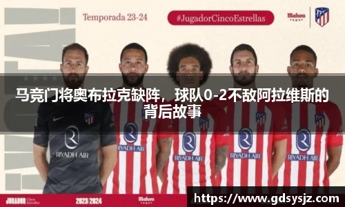 马竞门将奥布拉克缺阵，球队0-2不敌阿拉维斯的背后故事