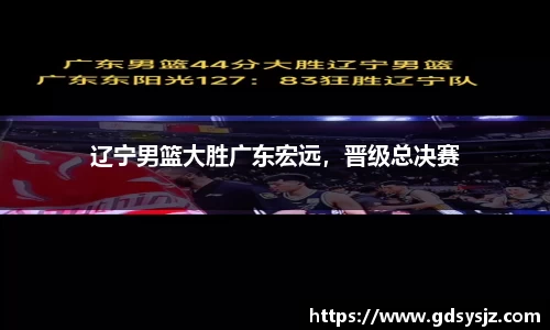 辽宁男篮大胜广东宏远，晋级总决赛