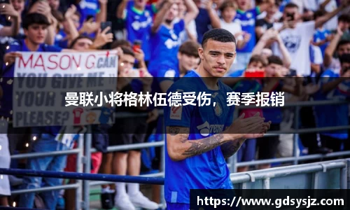 曼联小将格林伍德受伤，赛季报销