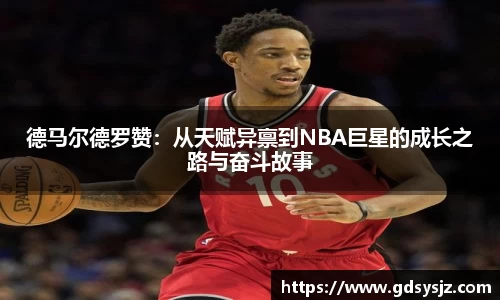 德马尔德罗赞：从天赋异禀到NBA巨星的成长之路与奋斗故事